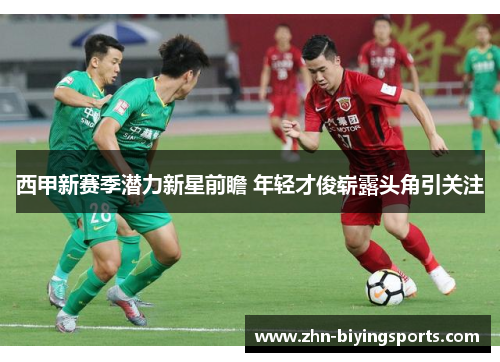 西甲新赛季潜力新星前瞻 年轻才俊崭露头角引关注 西甲新赛季潜力新星前瞻 年轻才俊崭露头角引关注