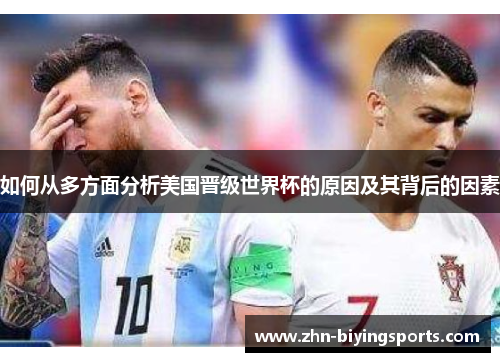 如何从多方面分析美国晋级世界杯的原因及其背后的因素 如何从多方面分析美国晋级世界杯的原因及其背后的因素