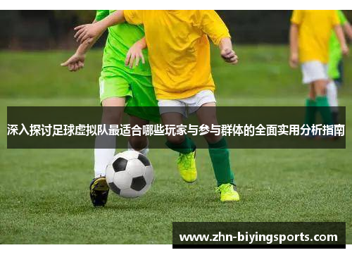 深入探讨足球虚拟队最适合哪些玩家与参与群体的全面实用分析指南 深入探讨足球虚拟队最适合哪些玩家与参与群体的全面实用分析指南